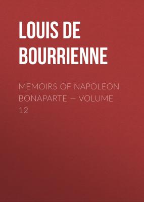 Memoirs of Napoleon Bonaparte — Volume 12 - Louis de Bourrienne 