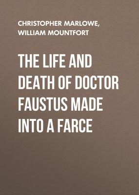 The Life and Death of Doctor Faustus Made into a Farce - Christopher Marlowe 