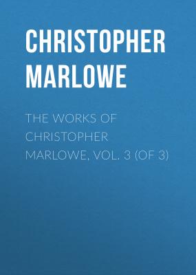 The Works of Christopher Marlowe, Vol. 3 (of 3) - Christopher Marlowe 