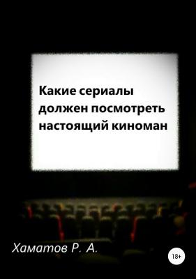 Какие сериалы должен посмотреть настоящий киноман - Ринат Азатович Хаматов 