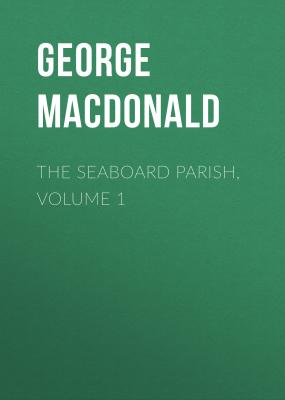 The Seaboard Parish, Volume 1 - George MacDonald 