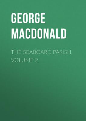 The Seaboard Parish, Volume 2 - George MacDonald 