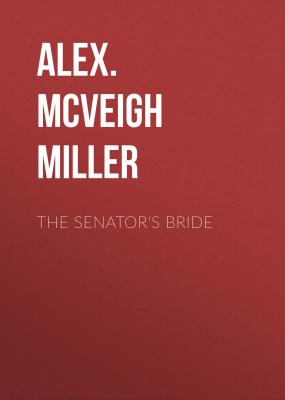 The Senator's Bride - Alex. McVeigh Miller 