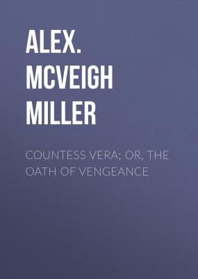 Countess Vera; or, The Oath of Vengeance - Alex. McVeigh Miller 
