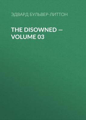 The Disowned — Volume 03 - Эдвард Бульвер-Литтон 