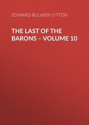 The Last of the Barons – Volume 10 - Эдвард Бульвер-Литтон 