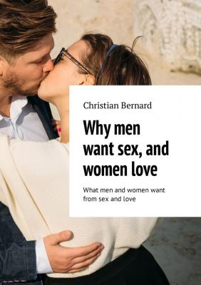 Why men want sex, and women love. What men and women want from sex and love - Christian Bernard 
