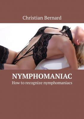 Nymphomaniac. How to recognize nymphomaniacs - Christian Bernard 