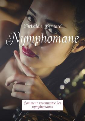 Nymphomane. Comment reconnaître les nymphomanes - Christian Bernard 