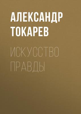 Искусство правды - Александр Токарев 