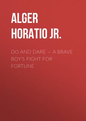 Do and Dare — a Brave Boy's Fight for Fortune - Alger Horatio Jr. 