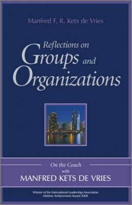 Reflections on Groups and Organizations. On the Couch With Manfred Kets de Vries - Manfred F. R. Kets de Vries 
