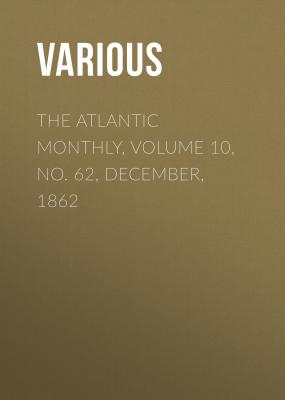 The Atlantic Monthly, Volume 10, No. 62, December, 1862 - Various 