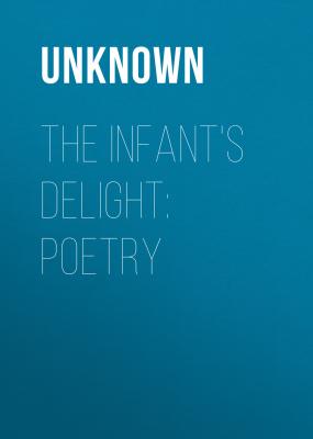 The Infant's Delight: Poetry - Unknown 