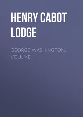 George Washington, Volume I - Henry Cabot Lodge 