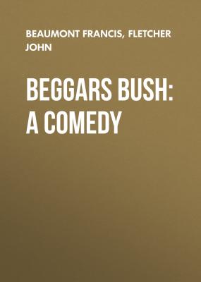 Beggars Bush: A Comedy - Beaumont Francis 