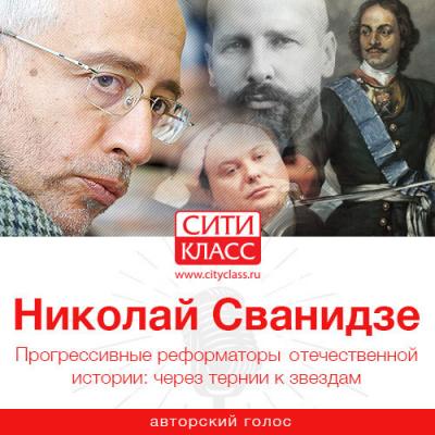 Прогрессивные реформаторы отечественной истории: через тернии к звездам - Николай Сванидзе 