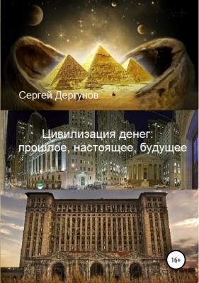 Цивилизация денег: прошлое, настоящее, будущее - Сергей Николаевич Дергунов 