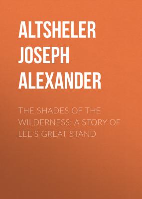 The Shades of the Wilderness: A Story of Lee's Great Stand - Altsheler Joseph Alexander 