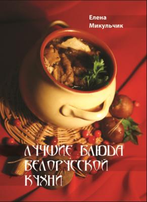 Лучшие блюда белорусской кухни - Елена Микульчик 