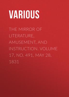 The Mirror of Literature, Amusement, and Instruction. Volume 17, No. 491, May 28, 1831 - Various 