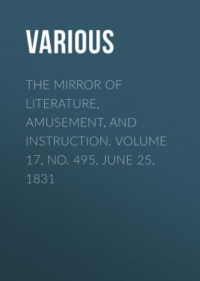 The Mirror of Literature, Amusement, and Instruction. Volume 17, No. 495, June 25, 1831 - Various 