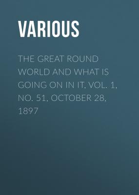 The Great Round World and What Is Going On In It, Vol. 1, No. 51, October 28, 1897 - Various 