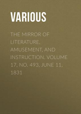 The Mirror of Literature, Amusement, and Instruction. Volume 17, No. 493, June 11, 1831 - Various 