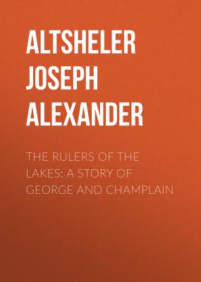 The Rulers of the Lakes: A Story of George and Champlain - Altsheler Joseph Alexander 