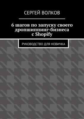 6 шагов по запуску своего дропшиппинг-бизнеса с Shopify. Руководство для новичка - Сергей Волков 