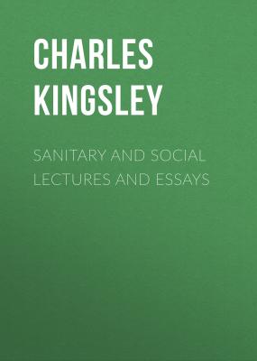 Sanitary and Social Lectures and Essays - Charles Kingsley 