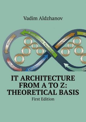 IT Architecture from A to Z: Theoretical basis. First Edition - Vadim Aldzhanov 