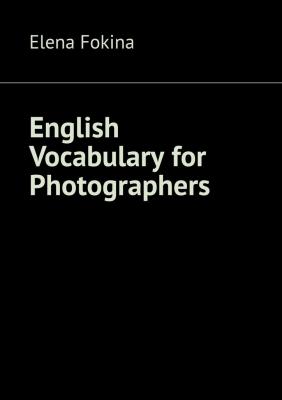 English Vocabulary for Photographers - Elena Fokina 
