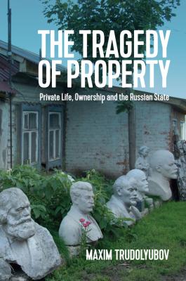 The Tragedy of Property. Private Life, Ownership and the Russian State - Maxim  Trudolyubov 