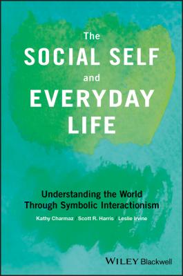The Social Self and Everyday Life. Understanding the World Through Symbolic Interactionism - Kathy  Charmaz 