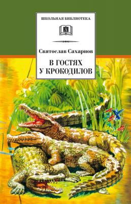 В гостях у крокодилов - Святослав Сахарнов Школьная библиотека (Детская литература)