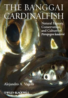 The Banggai Cardinalfish. Natural History, Conservation, and Culture of Pterapogon kauderni - Alejandro Vagelli A. 