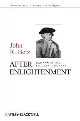 After Enlightenment. The Post-Secular Vision of J. G. Hamann - John Betz R. 