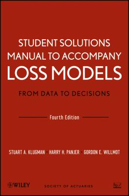 Student Solutions Manual to Accompany Loss Models: From Data to Decisions, Fourth Edition - Gordon Willmot E. 