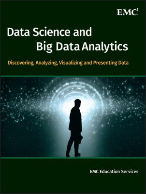 Data Science and Big Data Analytics. Discovering, Analyzing, Visualizing and Presenting Data - EMC Services Education 