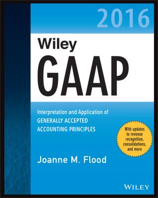 Wiley GAAP 2016. Interpretation and Application of Generally Accepted Accounting Principles - Joanne Flood M. 