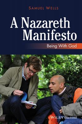 A Nazareth Manifesto. Being with God - Samuel  Wells 