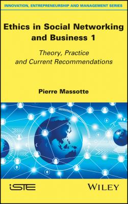 Ethics in Social Networking and Business 1. Theory, Practice and Current Recommendations - Pierre  Massotte 