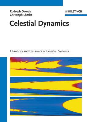 Celestial Dynamics. Chaoticity and Dynamics of Celestial Systems - Rudolf  Dvorak 