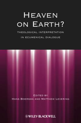 Heaven on Earth?. Theological Interpretation in Ecumenical Dialogue - Matthew  Levering 