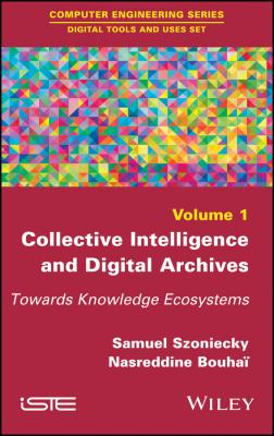 Collective Intelligence and Digital Archives. Towards Knowledge Ecosystems - Samuel  Szoniecky 