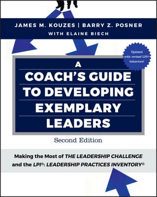 A Coach's Guide to Developing Exemplary Leaders. Making the Most of The Leadership Challenge and the Leadership Practices Inventory (LPI) - Elaine  Biech 