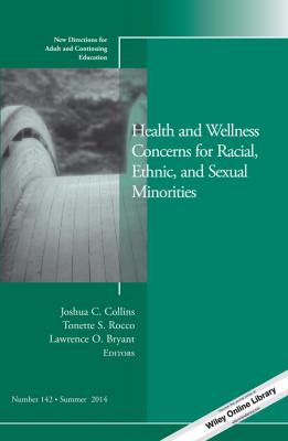 Health and Wellness Concerns for Racial, Ethnic, and Sexual Minorities. New Directions for Adult and Continuing Education, Number 142 - Tonette Rocco S. 