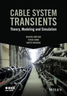 Cable System Transients. Theory, Modeling and Simulation - Akihiro  Ametani 