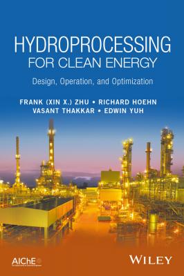 Hydroprocessing for Clean Energy. Design, Operation, and Optimization - Frank (Xin X.) Zhu 